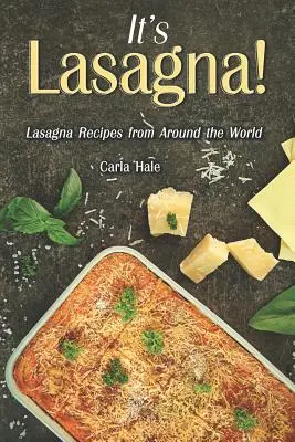 Ez a Lasagna! Lasagne receptek a világ minden tájáról - It's Lasagna!: Lasagna Recipes from Around the World