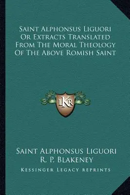 Szent Alfonz Liguori, avagy részleteket fordítottak a fenti római szent erkölcsteológiájából - Saint Alphonsus Liguori Or Extracts Translated From The Moral Theology Of The Above Romish Saint