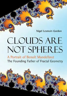 A felhők nem gömbök: Benoit Mandelbrot, a fraktálgeometria megalapítójának portréja - Clouds Are Not Spheres: A Portrait of Benoit Mandelbrot, the Founding Father of Fractal Geometry