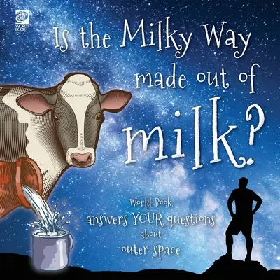 Tejből van a Tejút?: A Világkönyv válaszol a világűrrel kapcsolatos kérdéseidre - Is the Milky Way made out of milk?: World Book answers your questions about outer space