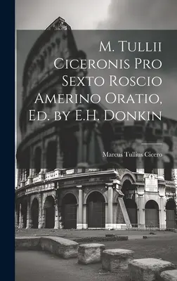 M. Tullii Ciceronis Pro Sexto Roscio Amerino Oratio, szerkesztette: E. H. Donkin - M. Tullii Ciceronis Pro Sexto Roscio Amerino Oratio, Ed. by E.H. Donkin