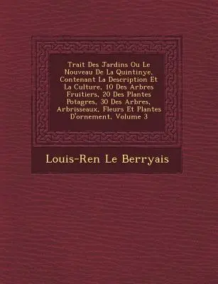 Trait� Des Jardins ou Le Nouveau De La Quintinye, Contenant La Description Et La Culture, 10 Des Arbres Fruitiers, 20 Des Plantes Potag� - Trait� Des Jardins Ou Le Nouveau De La Quintinye, Contenant La Description Et La Culture, 10 Des Arbres Fruitiers, 20 Des Plantes Potag�
