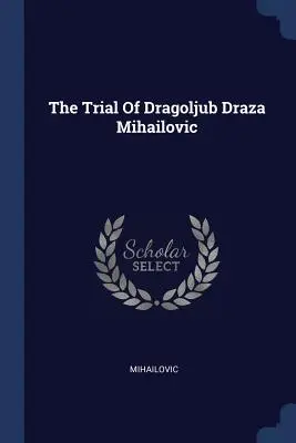 Dragoljub Draza Mihajlovics tárgyalása - The Trial Of Dragoljub Draza Mihailovic