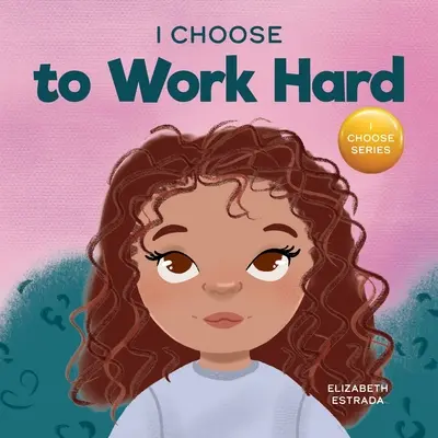 I Choose to Work Hard: Egy rímes képeskönyv a kemény munkáról - I Choose to Work Hard: A Rhyming Picture Book About Working Hard