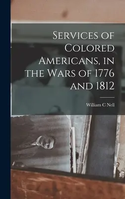 A színesbőrű amerikaiak szolgálatai az 1776-os és 1812-es háborúkban - Services of Colored Americans, in the Wars of 1776 and 1812