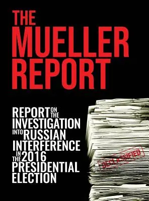 A Müller-jelentés: [Jelentés a 2016-os elnökválasztásba való orosz beavatkozással kapcsolatos vizsgálatról - The Mueller Report: [Full Color] Report On The Investigation Into Russian Interference In The 2016 Presidential Election