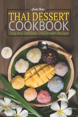 Thai desszert szakácskönyv: Könnyű és finom thai desszertreceptek - Thai Dessert Cookbook: Easy and Delicious Thai Dessert Recipes