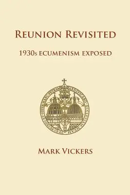 Reunion Revisited: 1930-as évek ökumenizmusa - Reunion Revisited: 1930s Ecumenism Exposed