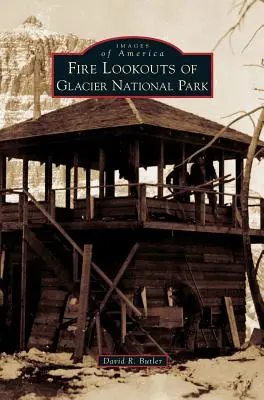 A Glacier Nemzeti Park tűzfigyelői - Fire Lookouts of Glacier National Park