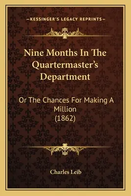 Kilenc hónap a szállásmesteri osztályon: Vagy az esélyek a milliós bevételre (1862) - Nine Months In The Quartermaster's Department: Or The Chances For Making A Million (1862)