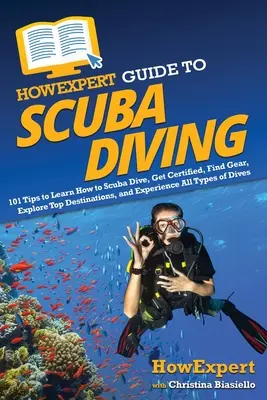 HowExpert Guide to Scuba Diving: 101 tipp a búvárkodás megtanulásához, a minősítés megszerzéséhez, a felszerelés megtalálásához, a legjobb úti célok felfedezéséhez és a búvárkodás minden típusának megtapasztalásához. - HowExpert Guide to Scuba Diving: 101 Tips to Learn How to Scuba Dive, Get Certified, Find Gear, Explore Top Destinations, and Experience All Types of