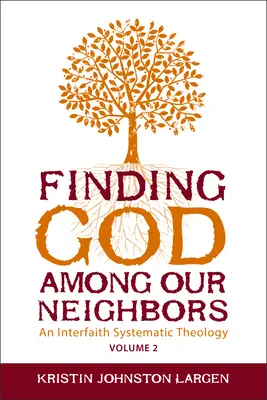 Isten megtalálása szomszédaink között, 2. kötet: Egy vallásközi rendszeres teológia - Finding God Among Our Neighbors, Volume 2: An Interfaith Systematic Theology