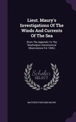 Lieut. Maury's Investigations Of The Winds And Currents Of The Sea: