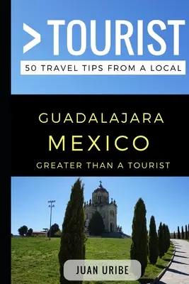 Nagyobb, mint egy turista - Guadalajara Mexikó: 50 utazási tipp egy helyitől - Greater Than a Tourist - Guadalajara Mexico: 50 Travel Tips from a Local