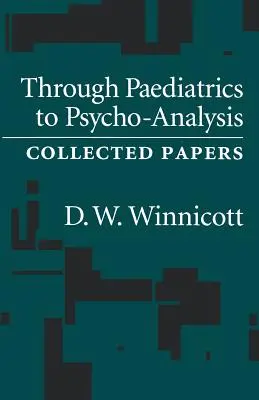 A gyermekgyógyászaton át a pszichoanalízisig: Collected Papers - Through Pediatrics to Psycho-analysis: Collected Papers