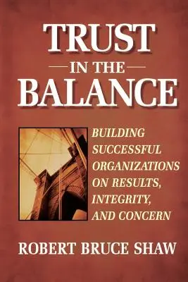 Bizalom az egyensúlyban: Sikeres szervezeteket építeni az eredményekre, az integritásra és a törődésre - Trust in the Balance: Building Successful Organizations on Results, Integrity, and Concern