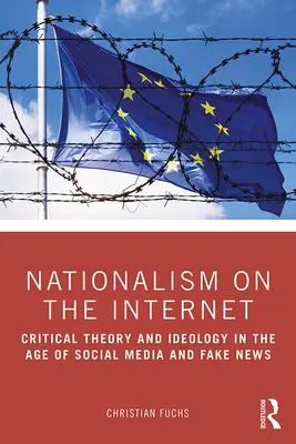 Nacionalizmus az interneten: Kritikai elmélet és ideológia a közösségi média és az álhírek korában - Nationalism on the Internet: Critical Theory and Ideology in the Age of Social Media and Fake News