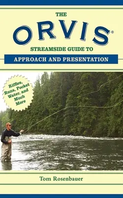 The Orvis Streamside Guide to Approach and Presentation: Riffles, Runs, Pocket Water, and Much More (Zsebvizek és még sok más) - The Orvis Streamside Guide to Approach and Presentation: Riffles, Runs, Pocket Water, and Much More