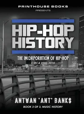 Hip-Hop történelem (3. könyv a 3. könyvből): A hip-hop beágyazódása: 2000-2010 körül - Hip-Hop History (Book 3 of 3): The Incorporation of Hip-Hop: Circa 2000 -2010