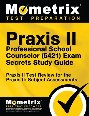 Praxis II Professional School Counselor (5421) Exam Secrets Study Guide: Praxis II: Subject Assessments: Praxis II Test Review for the Praxis II: Subject Assessments - Praxis II Professional School Counselor (5421) Exam Secrets Study Guide: Praxis II Test Review for the Praxis II: Subject Assessments
