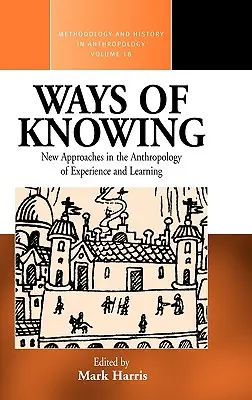 A tudás útjai: Új megközelítések a tudás és a tanulás antropológiájában - Ways of Knowing: New Approaches in the Anthropology of Knowledge and Learning