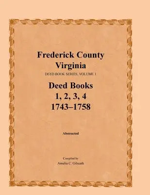 Frederick megye, Virginia, Oklevélkönyv-sorozat, 1. kötet, Oklevélkönyvek 1, 2, 3, 4: 1743-1758 - Frederick County, Virginia, Deed Book Series, Volume 1, Deed Books 1, 2, 3, 4: 1743-1758