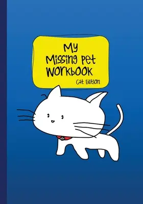 Az eltűnt háziállatom munkafüzet - Macskás kiadás: Keresési tippek és időtakarékos feladatlapok az elveszett háziállat felkutatásához - My Missing Pet Workbook - Cat Edition: Search Tips and Time-Saving Worksheets to Aid in Locating Your Lost Pet