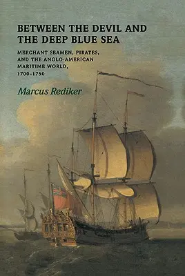 Az ördög és a mélykék tenger között: Kereskedelmi tengerészek, kalózok és az angol-amerikai tengeri világ 1700-1750 között - Between the Devil and the Deep Blue Sea: Merchant Seamen, Pirates and the Anglo-American Maritime World, 1700-1750