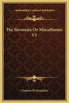 A Stromata, avagy különféle írások V1 - The Stromata Or Miscellanies V1