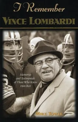 Emlékszem Vince Lombardira: Személyes emlékek és vallomások a futball első Super Bowl bajnoki edzőjéről, ahogyan az emberek és a játék mesélik. - I Remember Vince Lombardi: Personal Memories of and Testimonials to Football's First Super Bowl Championship Coach as Told by the People and Play