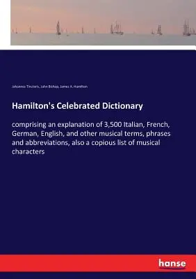 Hamilton híres szótára: 3500 olasz, francia, német, angol és más zenei kifejezés, kifejezés és rövidítés magyarázatát tartalmazza. - Hamilton's Celebrated Dictionary: comprising an explanation of 3,500 Italian, French, German, English, and other musical terms, phrases and abbreviati