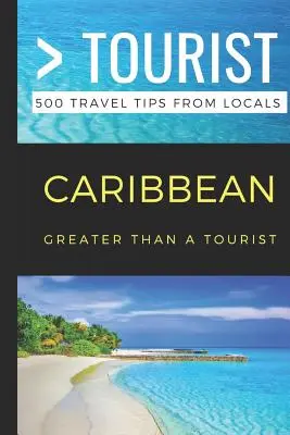 Nagyobb, mint egy turista - Karib-tenger: 500 utazási tipp helyiektől - Greater Than a Tourist- Caribbean: 500 Travel Tips from Locals
