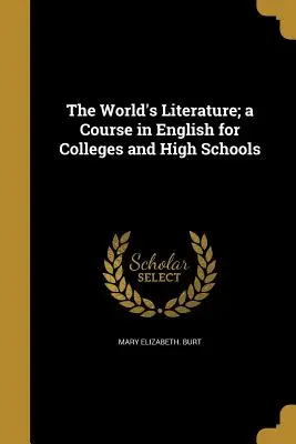 The World's Literature; a Course in English for Colleges and High Schools (A világirodalom; angol nyelvtanfolyam főiskolák és középiskolák számára) - The World's Literature; a Course in English for Colleges and High Schools