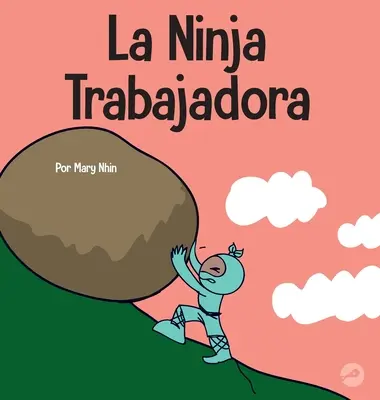 La Ninja Trabajadora: Un libro para nios sobre cmo valorar una tica de trabajo duro