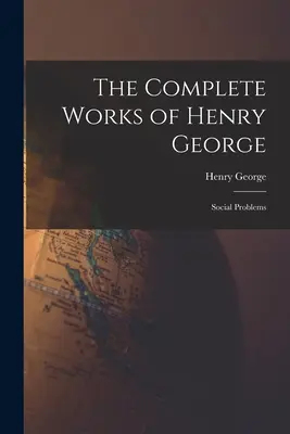 Henry George összes művei: Társadalmi problémák - The Complete Works of Henry George: Social Problems