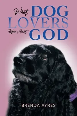 Amit a kutyabarátok tudnak Istenről - What Dog Lovers Know About God