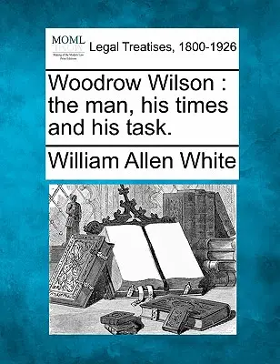 Woodrow Wilson: az ember, a kora és a feladata. - Woodrow Wilson: the man, his times and his task.