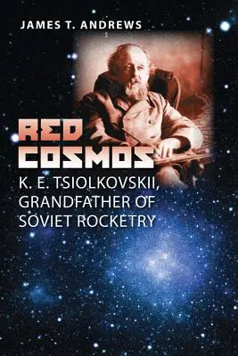 Vörös kozmosz: K. E. Csiolkovszkij, a szovjet rakétatechnika nagyapja - Red Cosmos: K. E. Tsiolkovskii, Grandfather of Soviet Rocketry