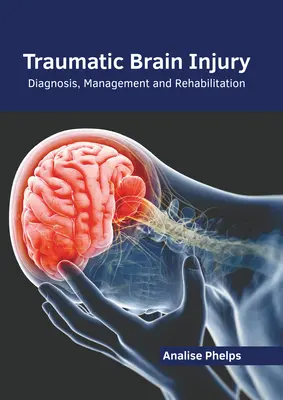 Traumatikus agysérülés: Diagnózis, kezelés és rehabilitáció - Traumatic Brain Injury: Diagnosis, Management and Rehabilitation