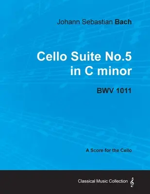 Johann Sebastian Bach - 5. csellószvit c-moll - Bwv 1011 - Kotta csellóra - Johann Sebastian Bach - Cello Suite No.5 in C Minor - Bwv 1011 - A Score for the Cello