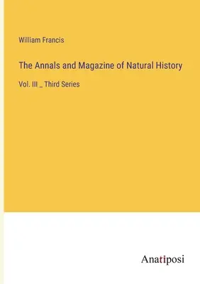 The Annals and Magazine of Natural History: III. kötet _ Harmadik sorozat - The Annals and Magazine of Natural History: Vol. III _ Third Series