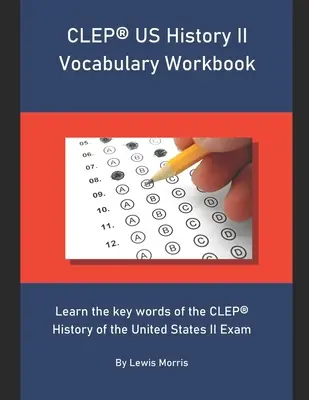 CLEP US History II Vocabulary Workbook: Tanulja meg a CLEP History of the United States II vizsga kulcsszavait - CLEP US History II Vocabulary Workbook: Learn the key words of the CLEP History of the United States II Exam