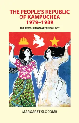 A Kampucheai Népköztársaság, 1979-1989: A forradalom Pol Pot után - The People's Republic of Kampuchea, 1979-1989: The Revolution After Pol Pot