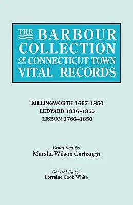 Barbour Collection of Connecticut Town Vital Records. kötet: Killingworth 1667-1850, Ledyard 1836-1855, Lisbon 1786-1850. - Barbour Collection of Connecticut Town Vital Records. Volume 21: Killingworth 1667-1850, Ledyard 1836-1855, Lisbon 1786-1850