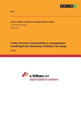 A német alkotmány Németország történelméből eredő következmény? Egy esszé - Is the German Constitution a consequence resulting from Germany's history? An essay