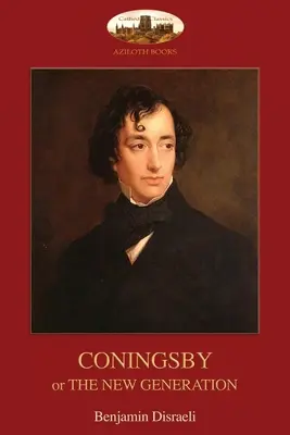 Coningsby: avagy az új nemzedék; rövidítetlenül (Aziloth Könyvek) - Coningsby: or, The New Generation; unabridged (Aziloth Books)