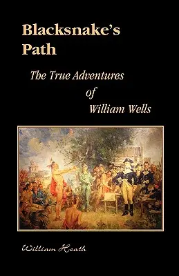 Blacksnake's Path: William Wells igaz kalandjai - Blacksnake's Path: The True Adventures of William Wells