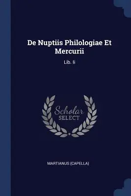 De Nuptiis Philologiae Et Mercurii: Lib. Ii ((Capella) Martianus)
