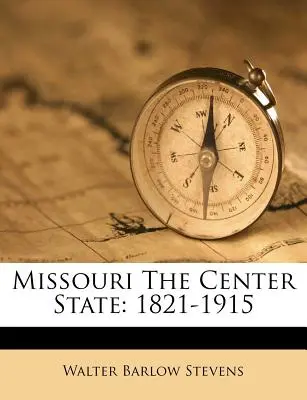 Missouri A középső állam: 1821-1915 - Missouri The Center State: 1821-1915