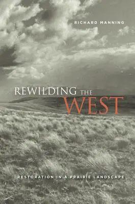 A Nyugat újjáépítése: Helyreállítás a préritájban - Rewilding the West: Restoration in a Prairie Landscape